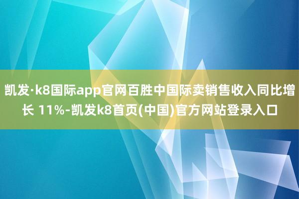 凯发·k8国际app官网百胜中国际卖销售收入同比增长 11%-凯发k8首页(中国)官方网站登录入口