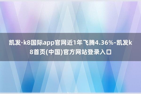 凯发·k8国际app官网近1年飞腾4.36%-凯发k8首页(中国)官方网站登录入口